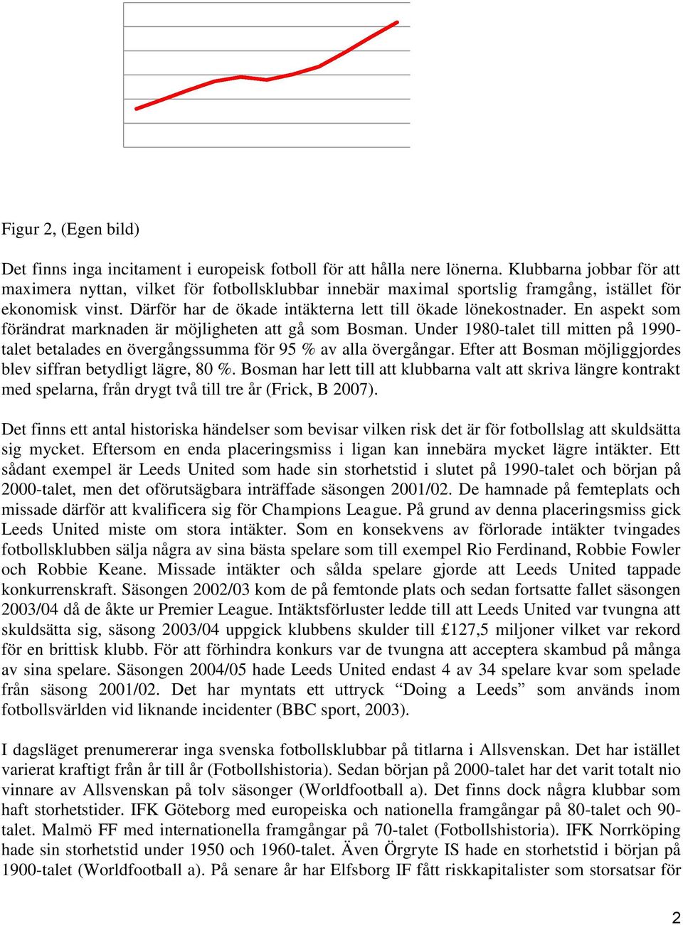 Därför har de ökade intäkterna lett till ökade lönekostnader. En aspekt som förändrat marknaden är möjligheten att gå som Bosman.