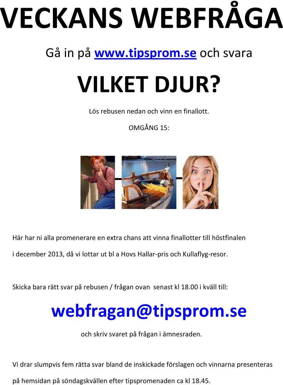 Hallar-pris och Kullaflyg-resor. Skicka bara rätt svar på rebusen / frågan ovan senast kl 18.00 i kväll till: webfragan@tipsprom.