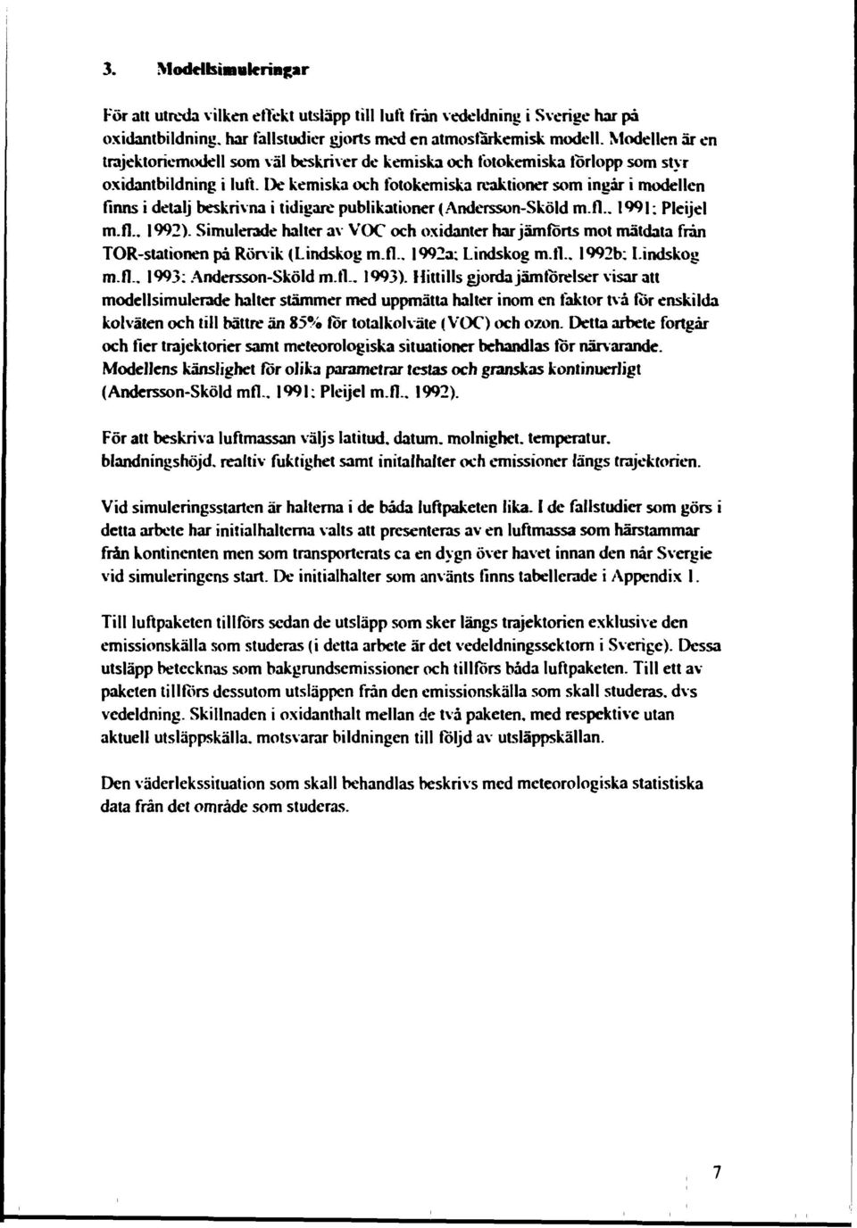 De kemiska och fotokemiska reaktioner som ingår i modellen finns i detalj beskrivna i tidigare publikationer (Andersson-Sköld m.fl.. 1991; Pleijel m.fl.. 1992).