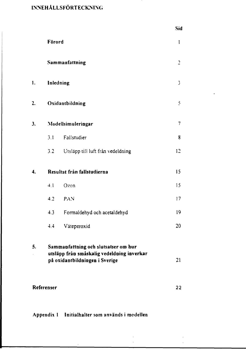 7 4.3 Formaldehyd och acetaidehyd 19 4.4 Väteperoxid 20 5.