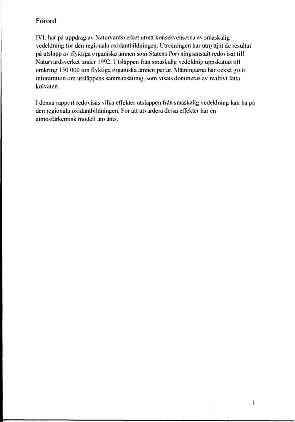 Utsläppen frän småskalig vedeldnig uppskattas till omkring 130 000 ton flyktiga organiska ämnen per är.