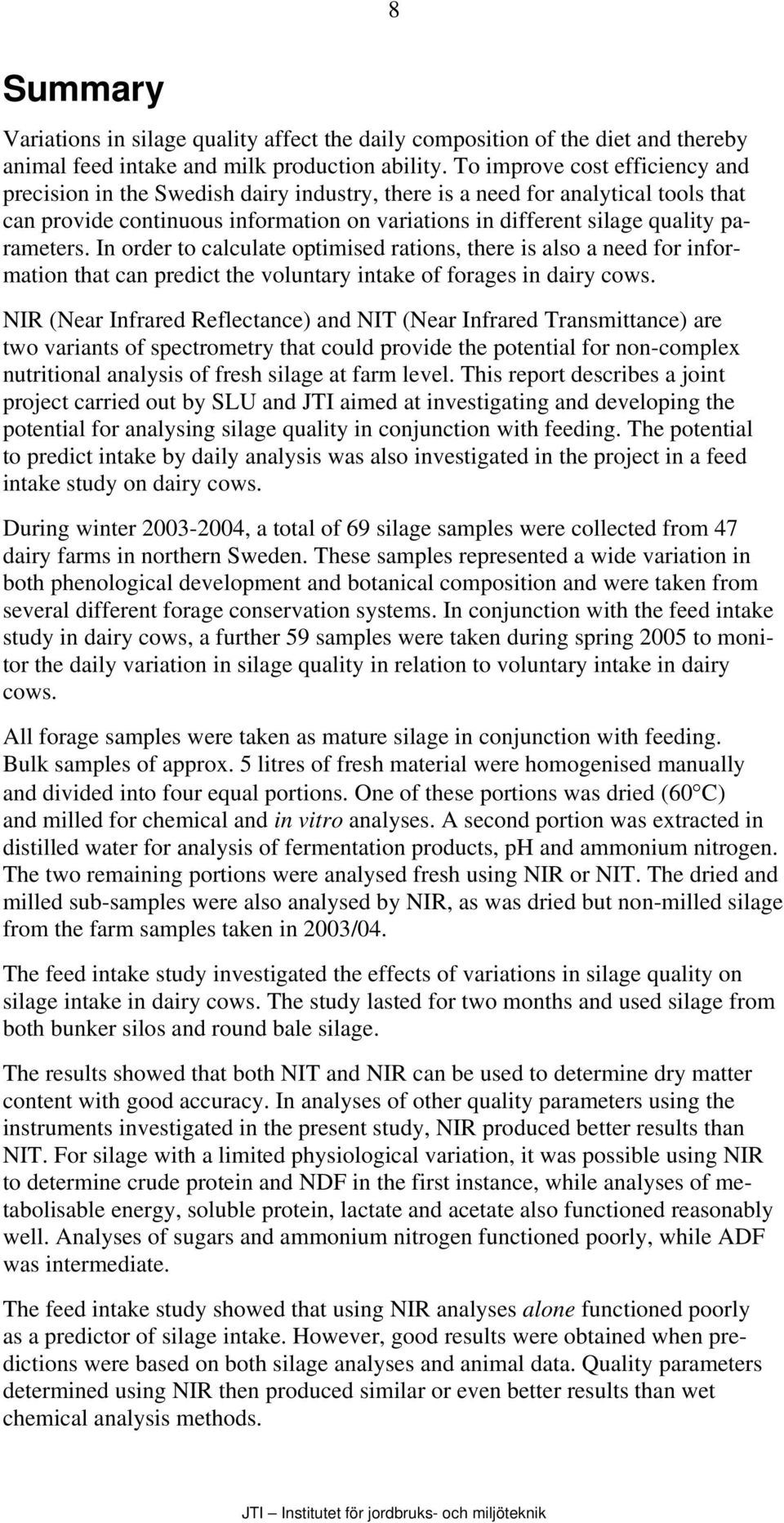 parameters. In order to calculate optimised rations, there is also a need for information that can predict the voluntary intake of forages in dairy cows.