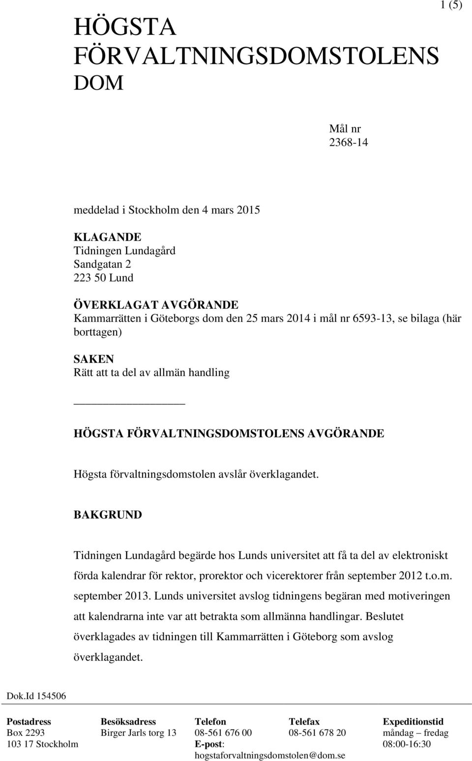 BAKGRUND Tidningen Lundagård begärde hos Lunds universitet att få ta del av elektroniskt förda kalendrar för rektor, prorektor och vicerektorer från september 2012 t.o.m. september 2013.