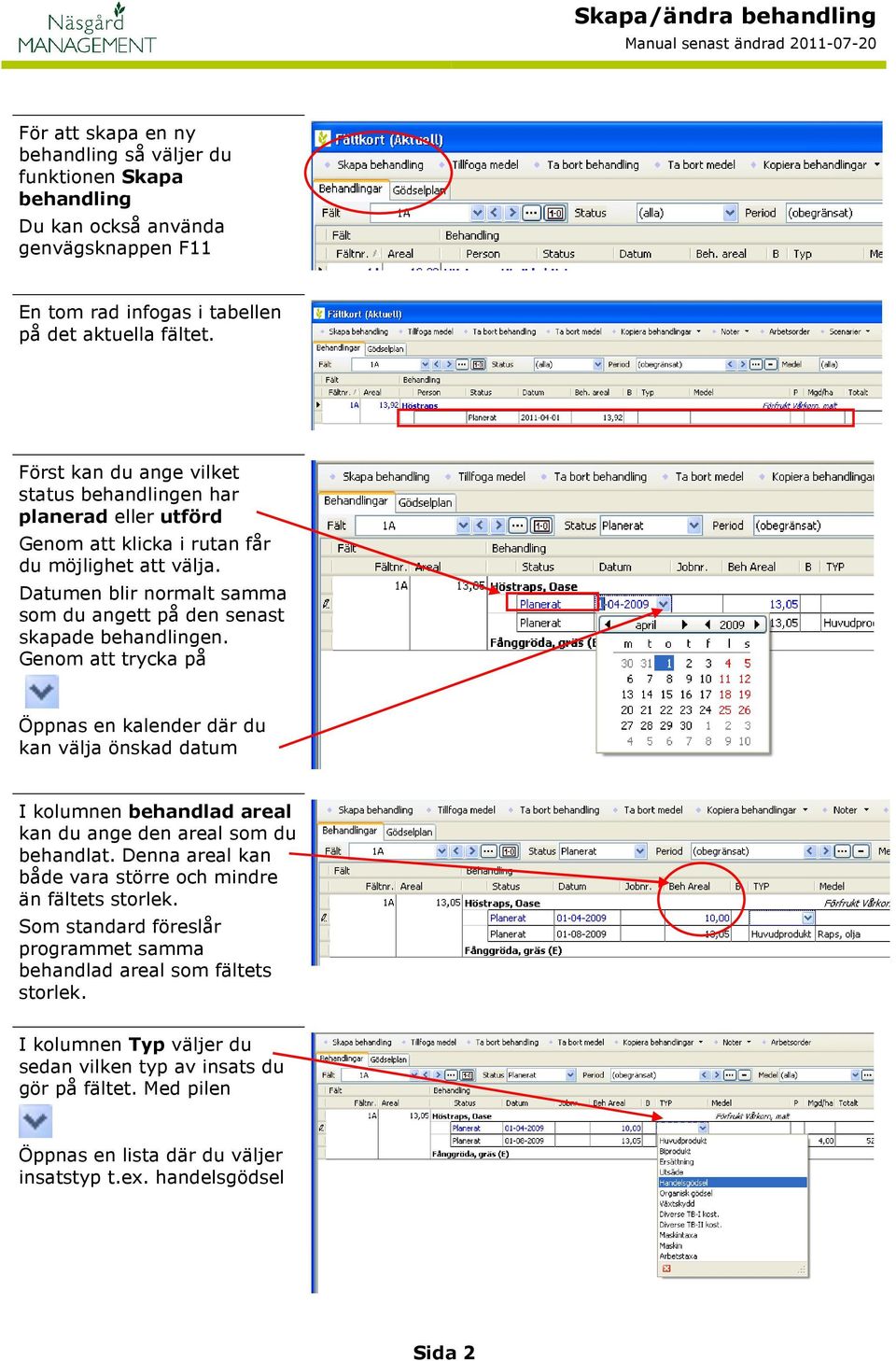 Genom att trycka på Öppnas en kalender där du kan välja önskad datum I kolumnen behandlad areal kan du ange den areal som du behandlat.