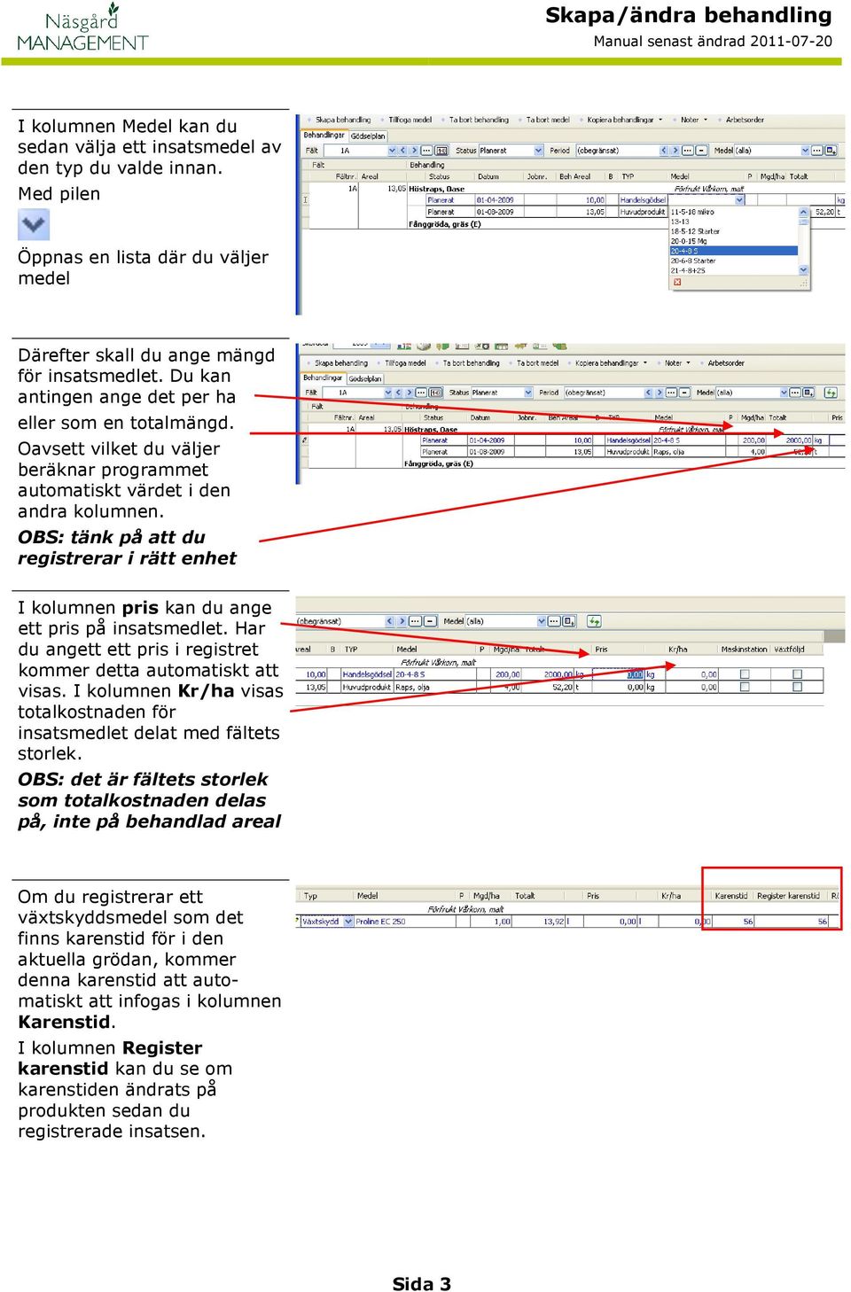 OBS: tänk på att du registrerar i rätt enhet I kolumnen pris kan du ange ett pris på insatsmedlet. Har du angett ett pris i registret kommer detta automatiskt att visas.