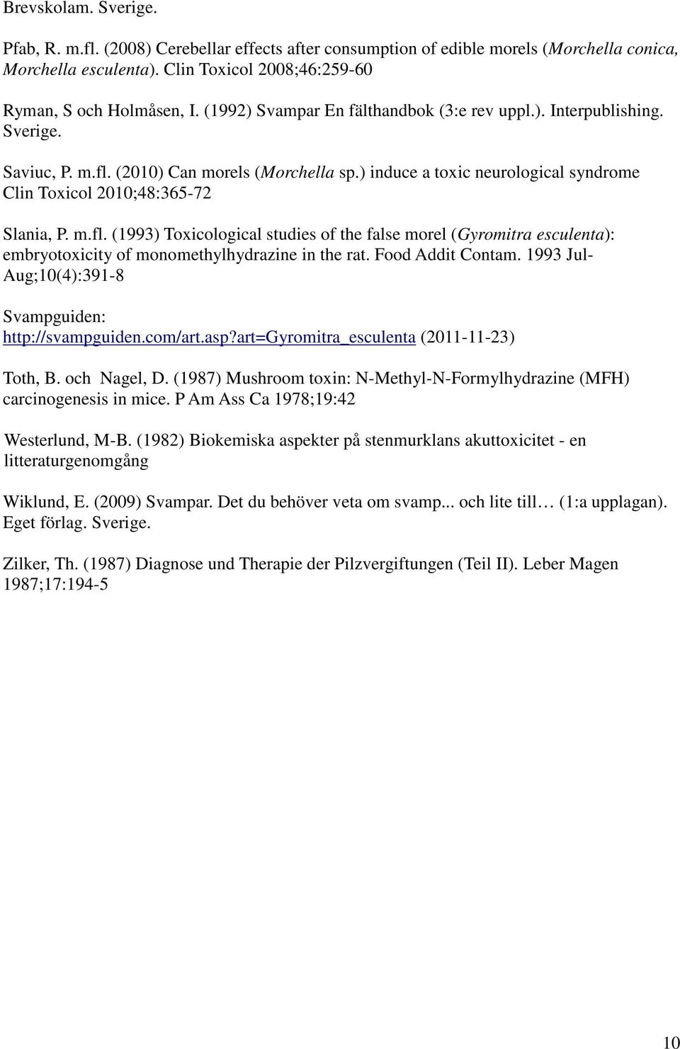 m.fl. (1993) Toxicological studies of the false morel (Gyromitra esculenta): embryotoxicity of monomethylhydrazine in the rat. Food Addit Contam.