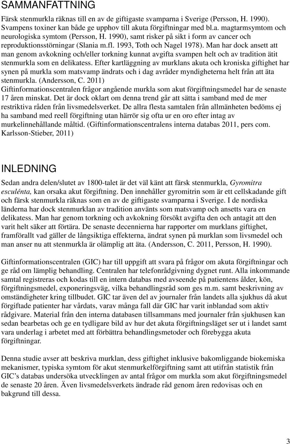 Man har dock ansett att man genom avkokning och/eller torkning kunnat avgifta svampen helt och av tradition ätit stenmurkla som en delikatess.