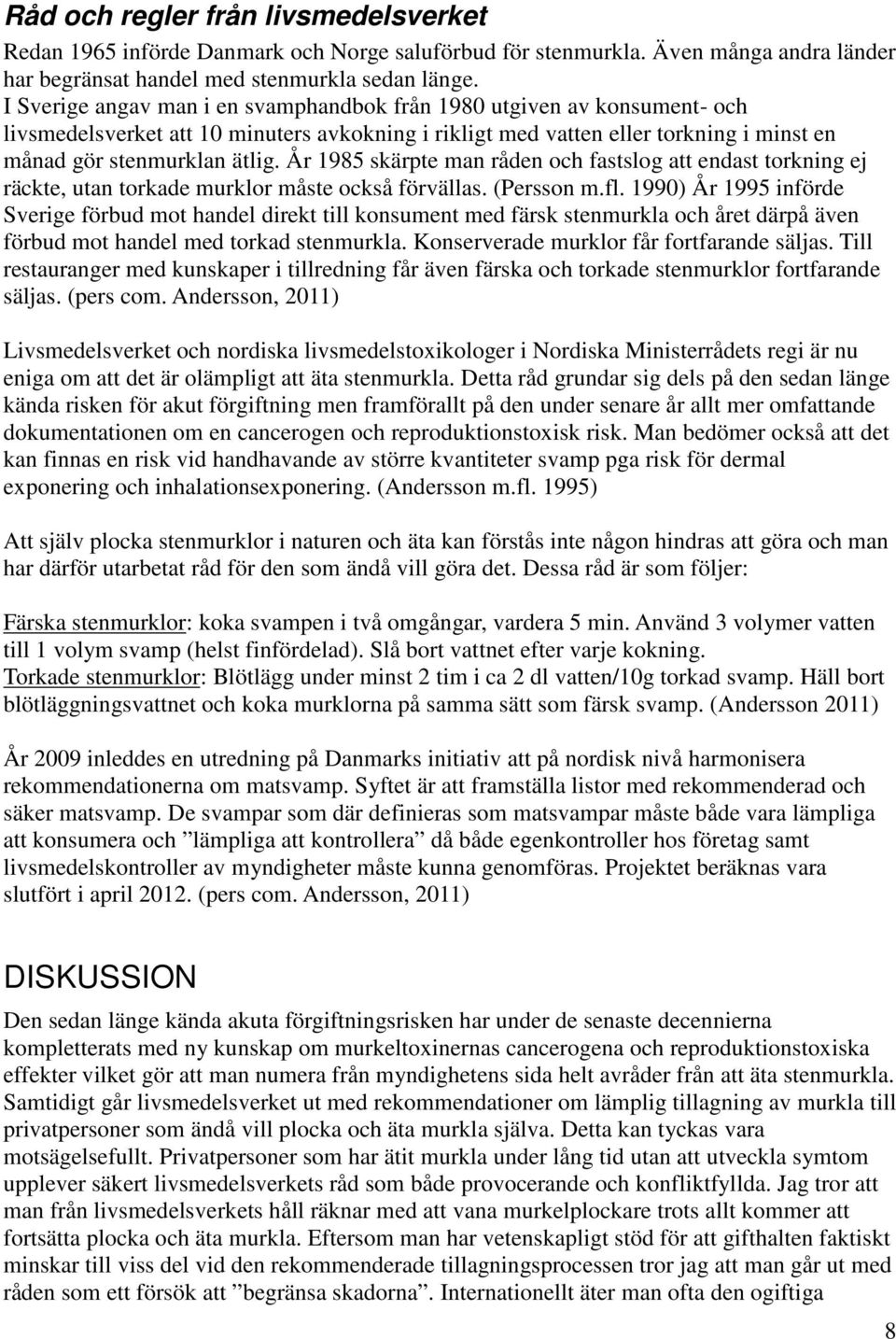 År 1985 skärpte man råden och fastslog att endast torkning ej räckte, utan torkade murklor måste också förvällas. (Persson m.fl.