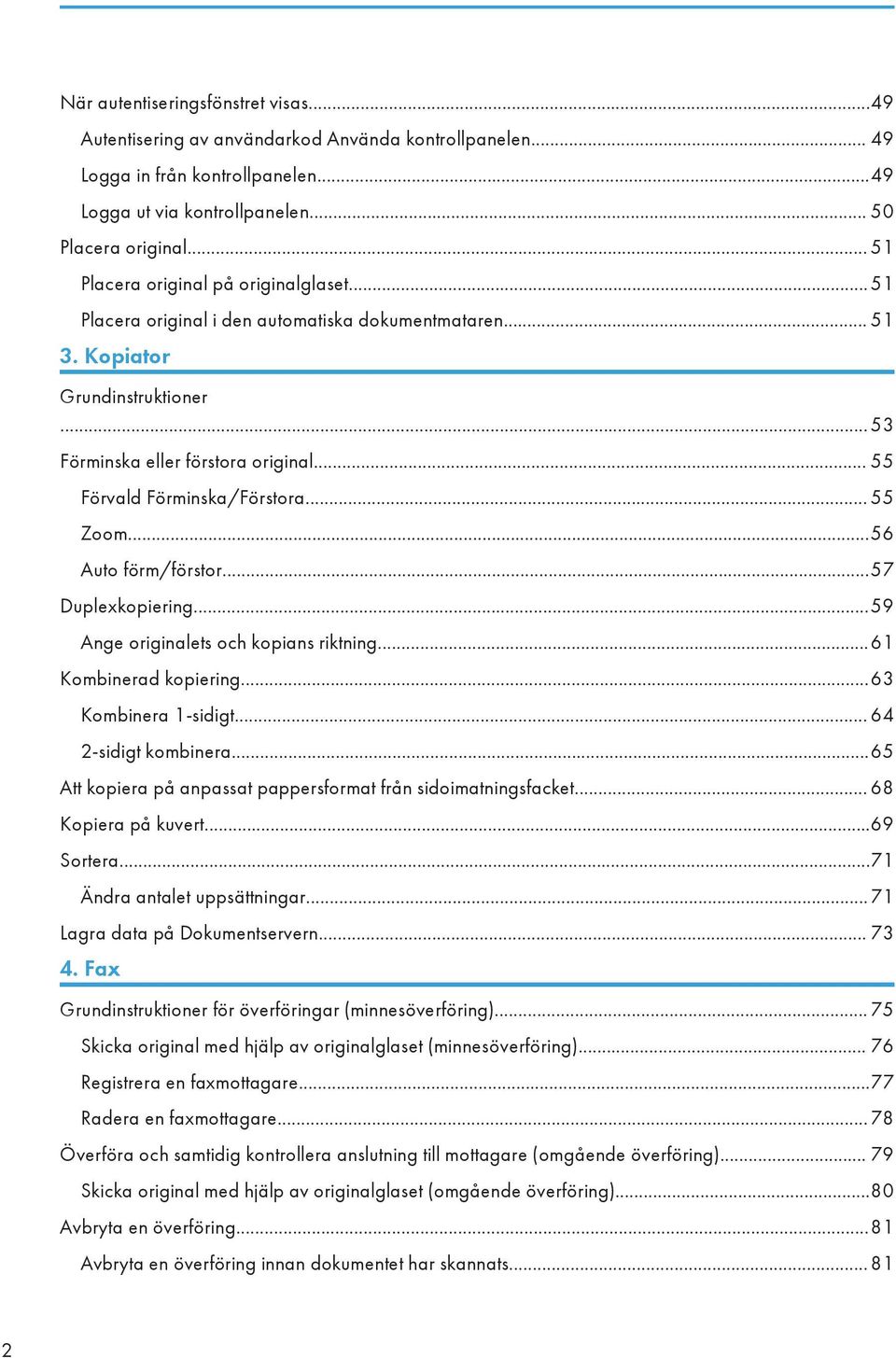 .. 55 Förvald Förminska/Förstora... 55 Zoom...56 Auto förm/förstor...57 Duplexkopiering...59 Ange originalets och kopians riktning...61 Kombinerad kopiering...63 Kombinera 1-sidigt.