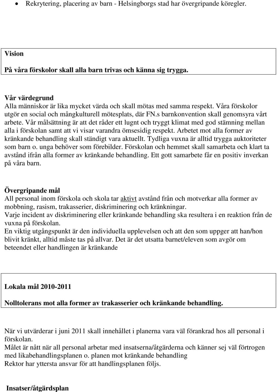 Vår målsättning är att det råder ett lugnt och tryggt klimat med god stämning mellan alla i förskolan samt att vi visar varandra ömsesidig respekt.