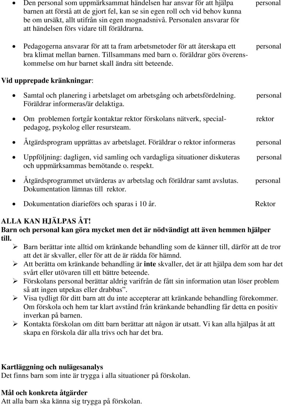 Tillsammans med barn o. föräldrar görs överenskommelse om hur barnet skall ändra sitt beteende. Vid upprepade kränkningar: Samtal och planering i arbetslaget om arbetsgång och arbetsfördelning.