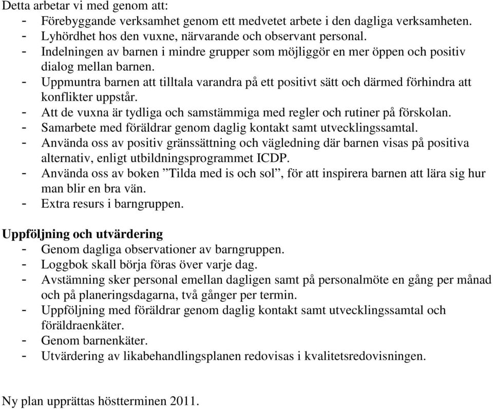 - Uppmuntra barnen att tilltala varandra på ett positivt sätt och därmed förhindra att konflikter uppstår. - Att de vuxna är tydliga och samstämmiga med regler och rutiner på förskolan.