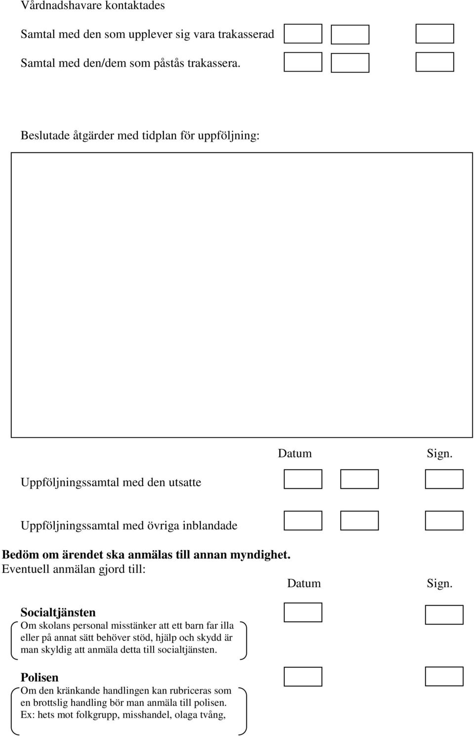 Uppföljningssamtal med den utsatte Uppföljningssamtal med övriga inblandade Bedöm om ärendet ska anmälas till annan myndighet. Eventuell anmälan gjord till: Datum Sign.