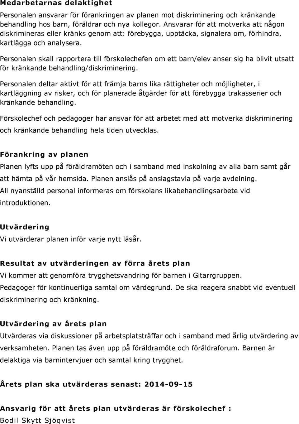 Personalen skall rapportera till förskolechefen om ett barn/elev anser sig ha blivit utsatt för kränkande behandling/diskriminering.