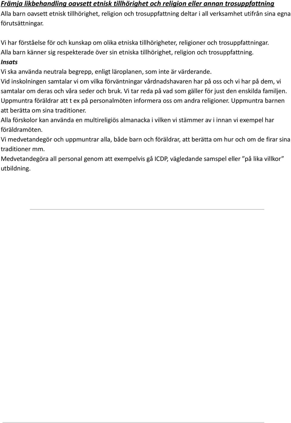 Alla barn känner sig respekterade över sin etniska tillhörighet, religion och trosuppfattning. Insats Vi ska använda neutrala begrepp, enligt läroplanen, som inte är värderande.