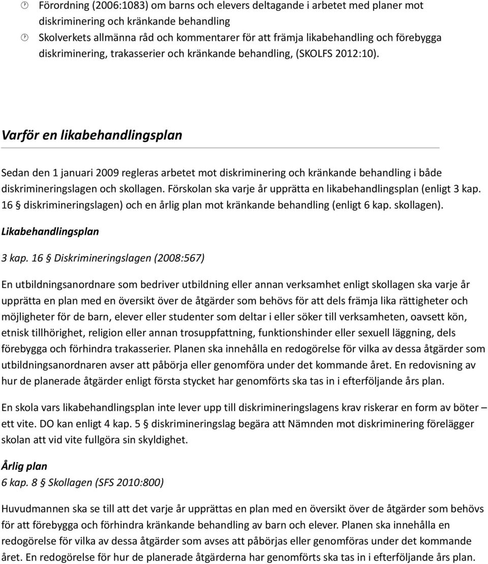 Varför en likabehandlingsplan Sedan den 1 januari 2009 regleras arbetet mot diskriminering och kränkande behandling i både diskrimineringslagen och skollagen.