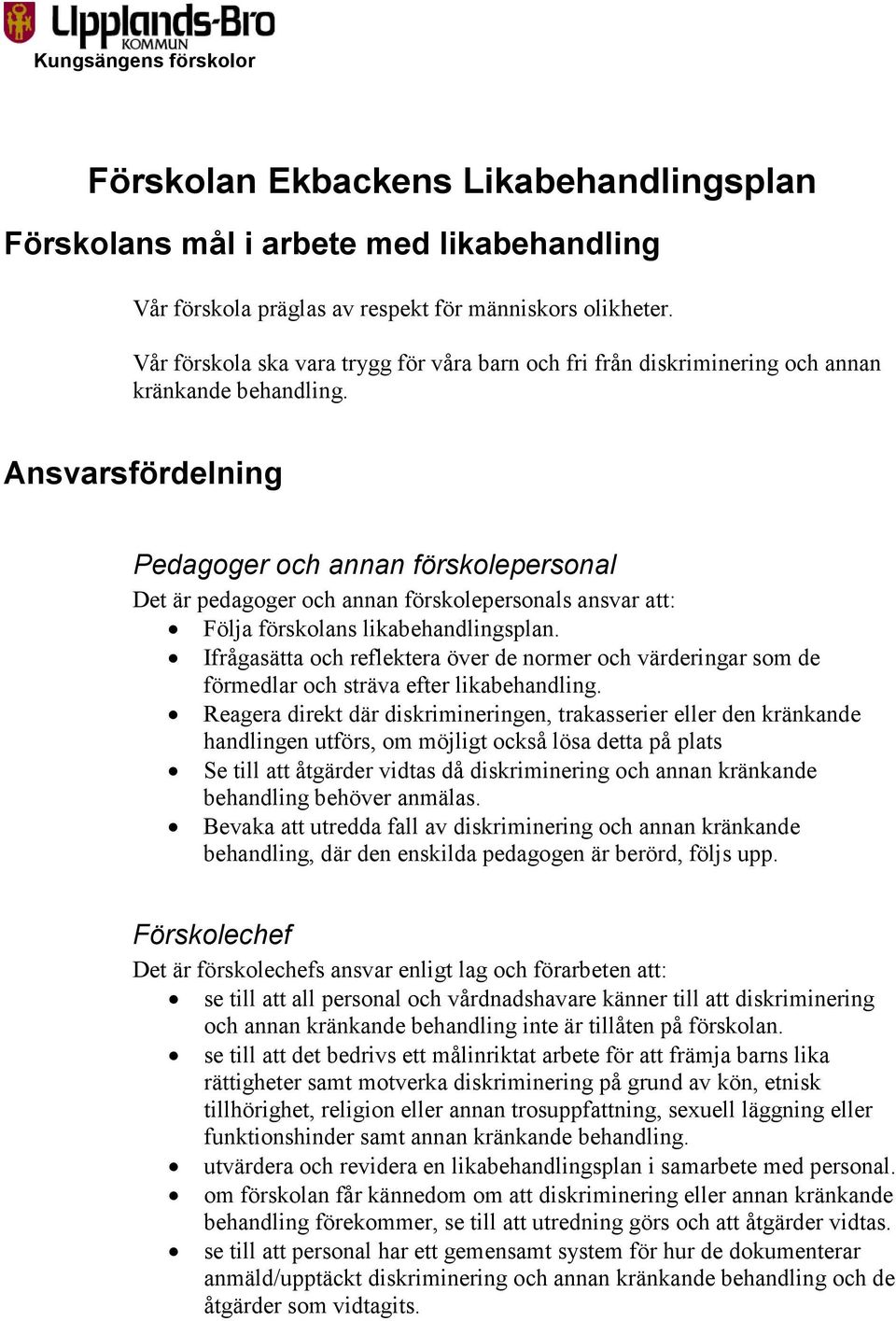 Ansvarsfördelning Pedagoger och annan förskolepersonal Det är pedagoger och annan förskolepersonals ansvar att: Följa förskolans likabehandlingsplan.