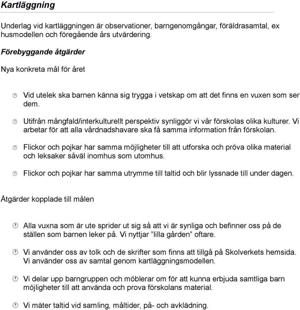 Utifrån mångfald/interkulturellt perspektiv synliggör vi vår förskolas olika kulturer. Vi arbetar för att alla vårdnadshavare ska få samma information från förskolan.