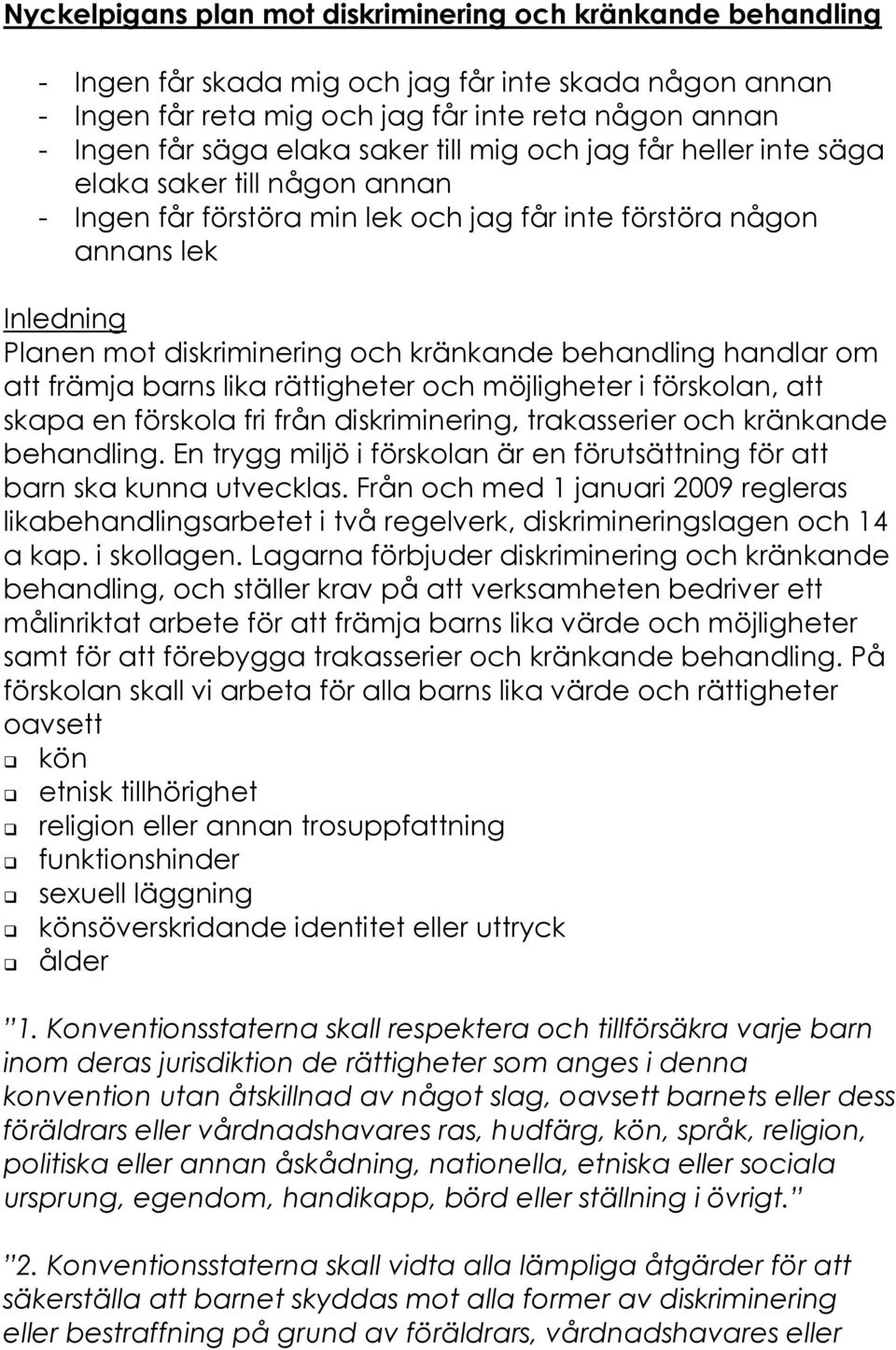 behandling handlar om att främja barns lika rättigheter och möjligheter i förskolan, att skapa en förskola fri från diskriminering, trakasserier och kränkande behandling.