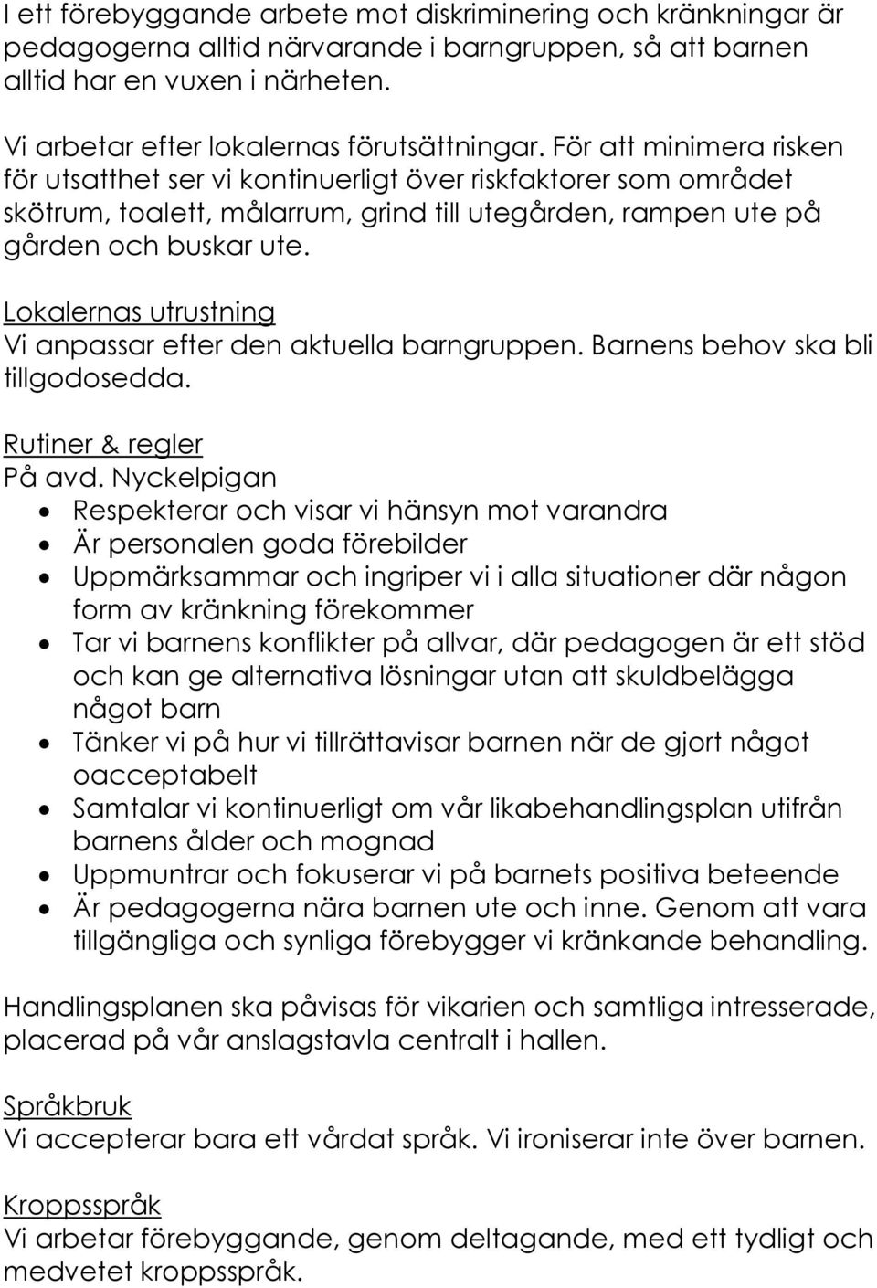 Lokalernas utrustning Vi anpassar efter den aktuella barngruppen. Barnens behov ska bli tillgodosedda. Rutiner & regler På avd.