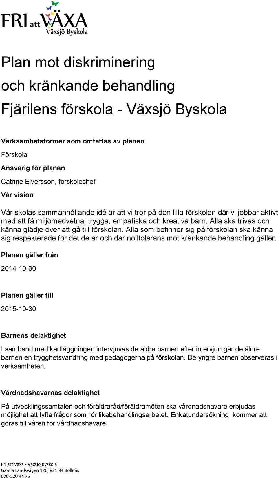 Alla ska trivas och känna glädje över att gå till förskolan. Alla som befinner sig på förskolan ska känna sig respekterade för det de är och där nolltolerans mot kränkande behandling gäller.