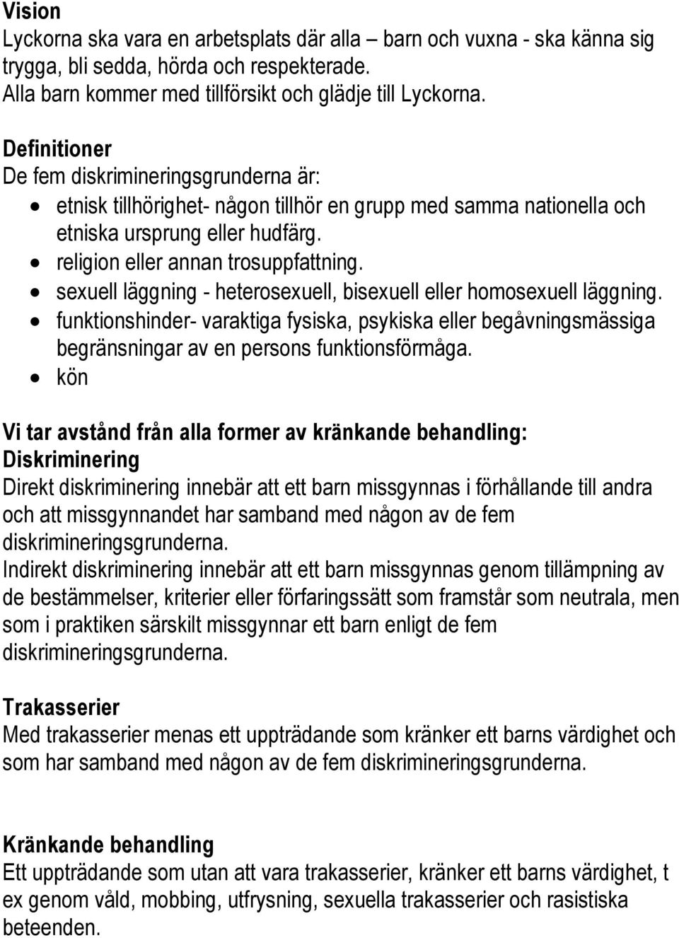 sexuell läggning - heterosexuell, bisexuell eller homosexuell läggning. funktionshinder- varaktiga fysiska, psykiska eller begåvningsmässiga begränsningar av en persons funktionsförmåga.