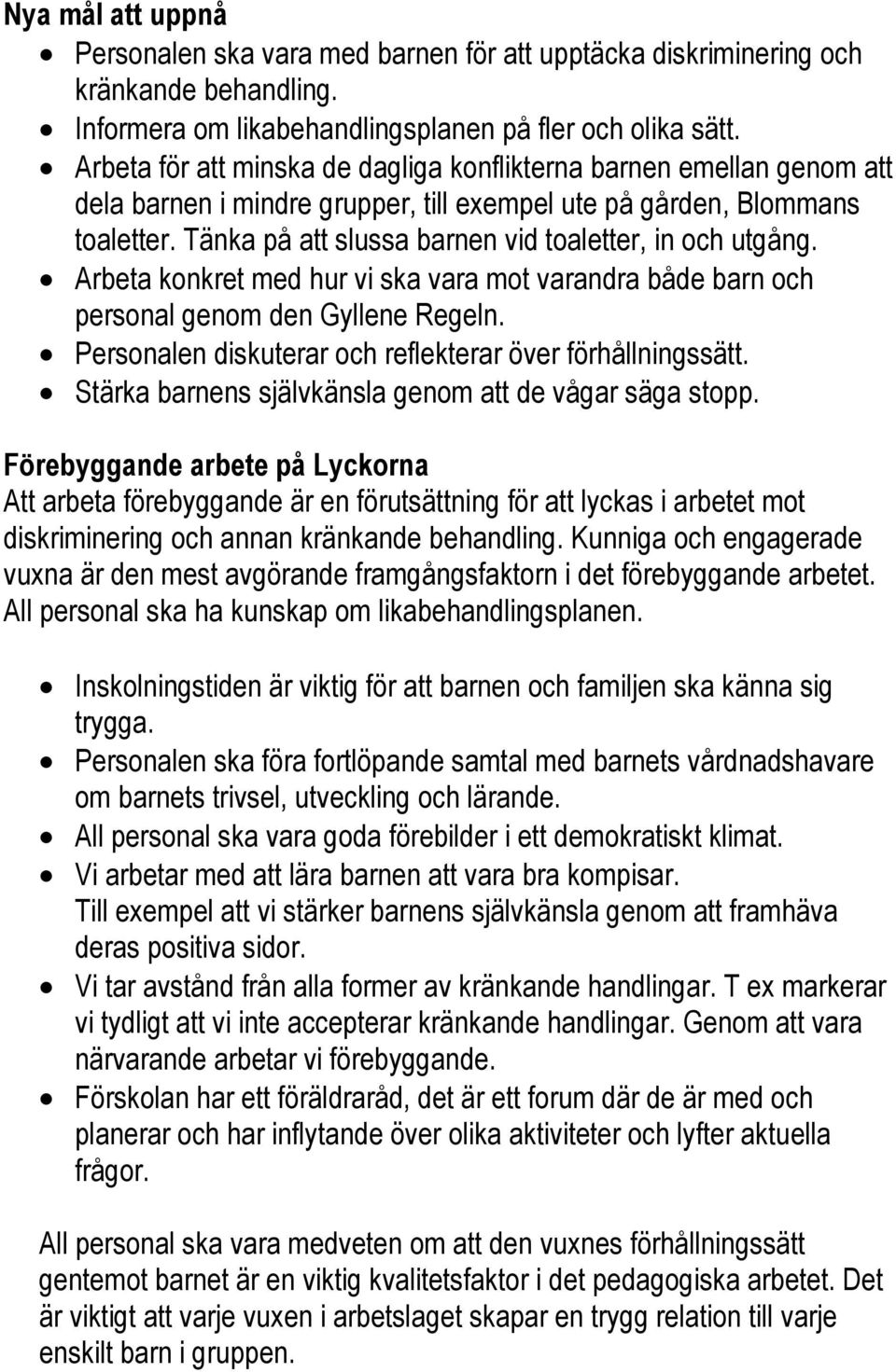 Tänka på att slussa barnen vid toaletter, in och utgång. Arbeta konkret med hur vi ska vara mot varandra både barn och personal genom den Gyllene Regeln.