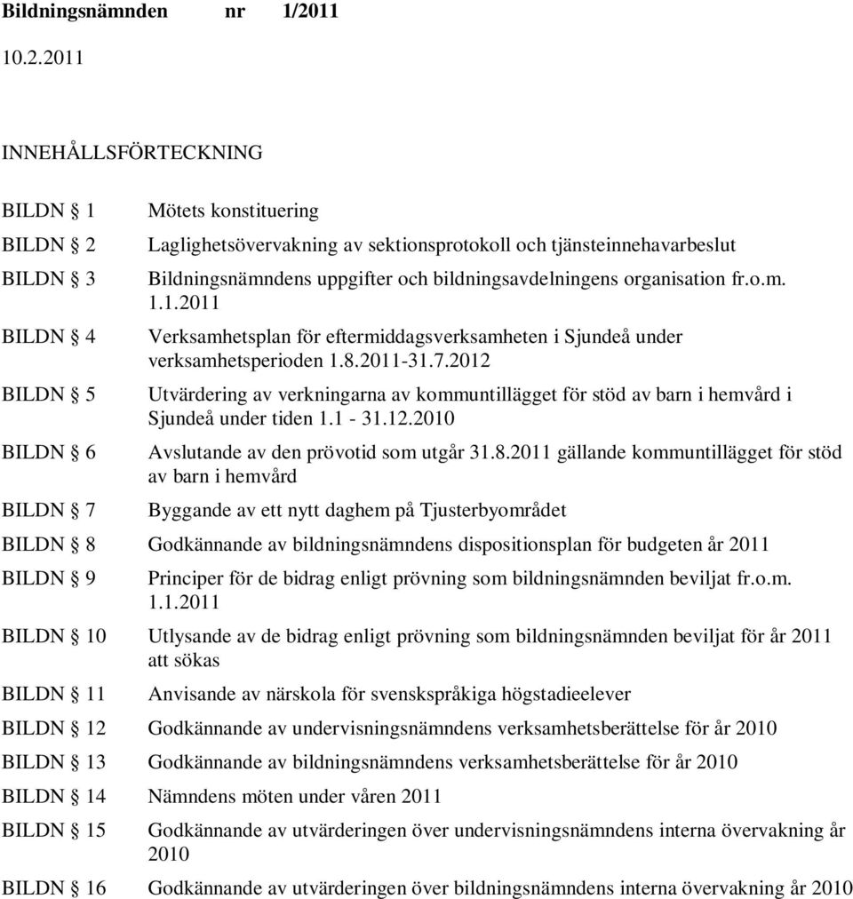 2012 Utvärdering av verkningarna av kommuntillägget för stöd av barn i hemvård i under tiden 1.1-31.12.2010 Avslutande av den prövotid som utgår 31.8.