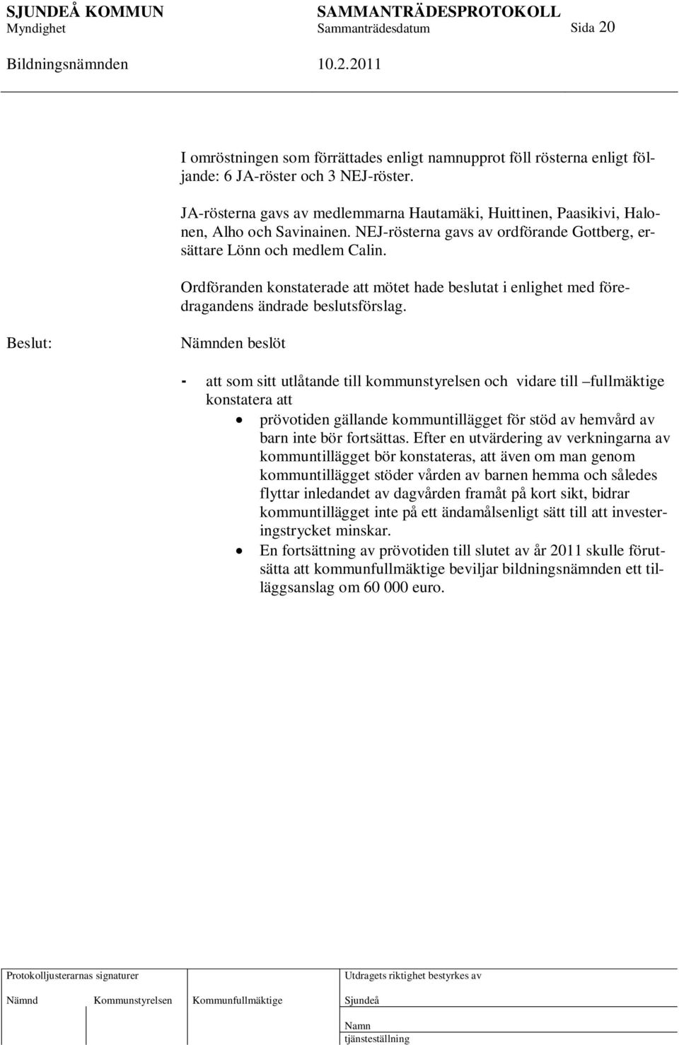 Ordföranden konstaterade att mötet hade beslutat i enlighet med föredragandens ändrade beslutsförslag.