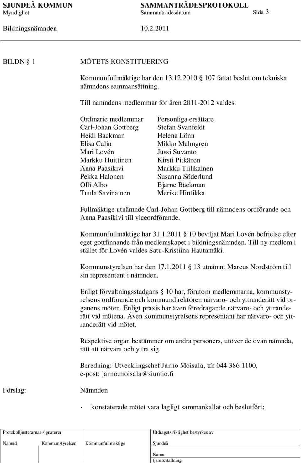 Savinainen Personliga ersättare Stefan Svanfeldt Helena Lönn Mikko Malmgren Jussi Suvanto Kirsti Pitkänen Markku Tiilikainen Susanna Söderlund Bjarne Bäckman Merike Hintikka Fullmäktige utnämnde