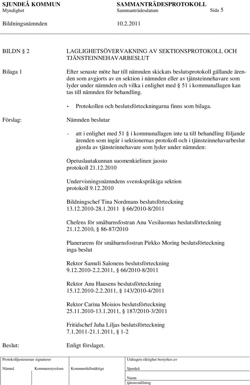 Förslag: Nämnden beslutar - att i enlighet med 51 i kommunallagen inte ta till behandling följande ärenden som ingår i sektionernas protokoll och i tjänsteinnehavarbeslut gjorda av tjänsteinnehavare
