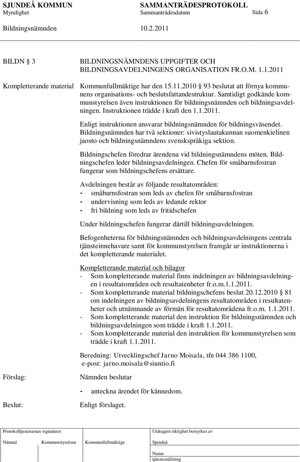 Enligt instruktionen ansvarar bildningsnämnden för bildningsväsendet. har två sektioner: sivistyslautakunnan suomenkielinen jaosto och bildningsnämndens svenskspråkiga sektion.