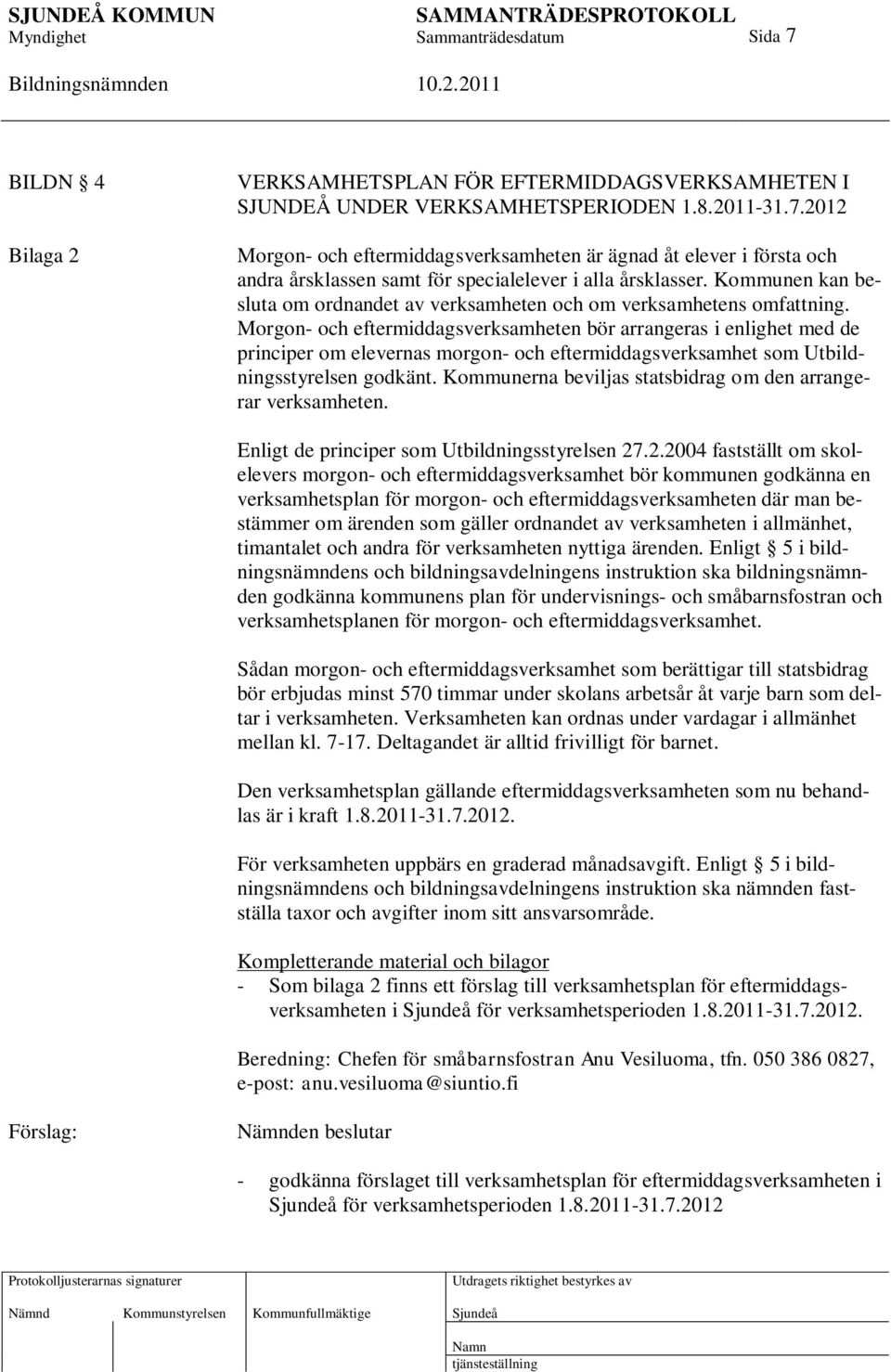 Morgon- och eftermiddagsverksamheten bör arrangeras i enlighet med de principer om elevernas morgon- och eftermiddagsverksamhet som Utbildningsstyrelsen godkänt.