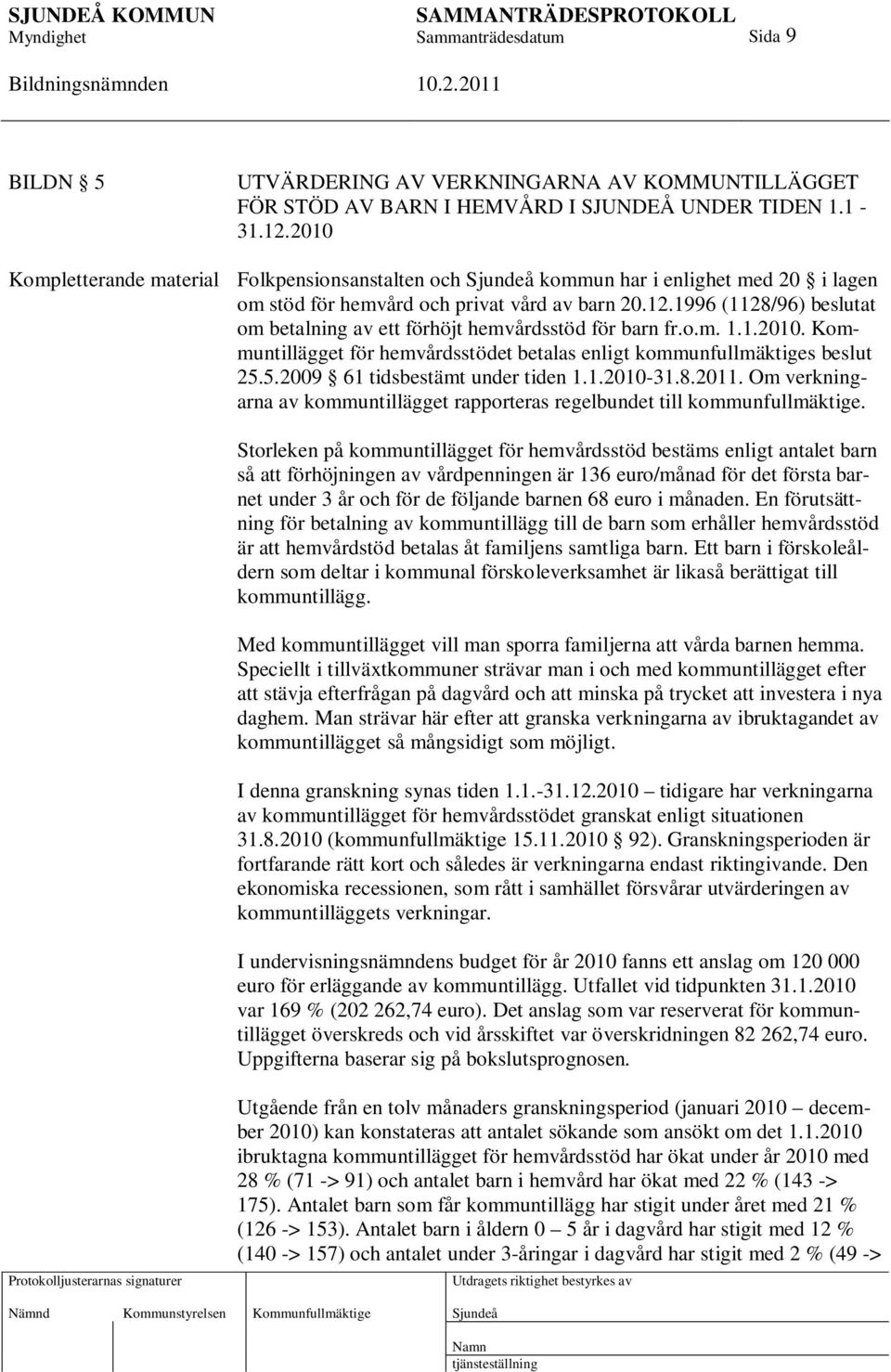 1996 (1128/96) beslutat om betalning av ett förhöjt hemvårdsstöd för barn fr.o.m. 1.1.2010. Kommuntillägget för hemvårdsstödet betalas enligt kommunfullmäktiges beslut 25.