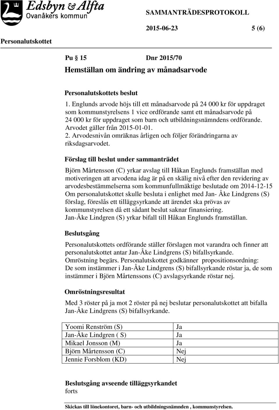 ordförande. Arvodet gäller från 2015-01-01. 2. Arvodesnivån omräknas årligen och följer förändringarna av riksdagsarvodet.