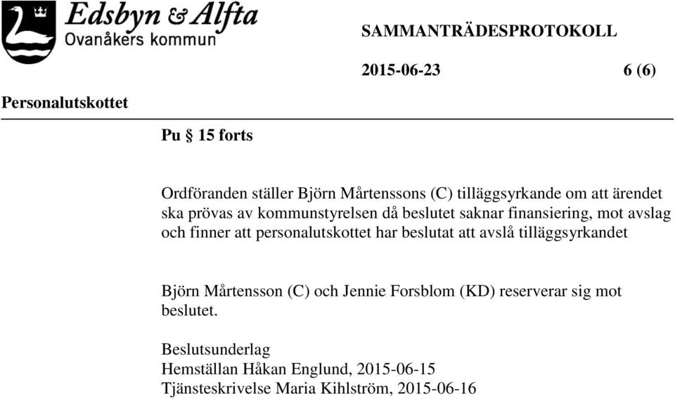 har beslutat att avslå tilläggsyrkandet Björn Mårtensson (C) och Jennie Forsblom (KD) reserverar sig mot