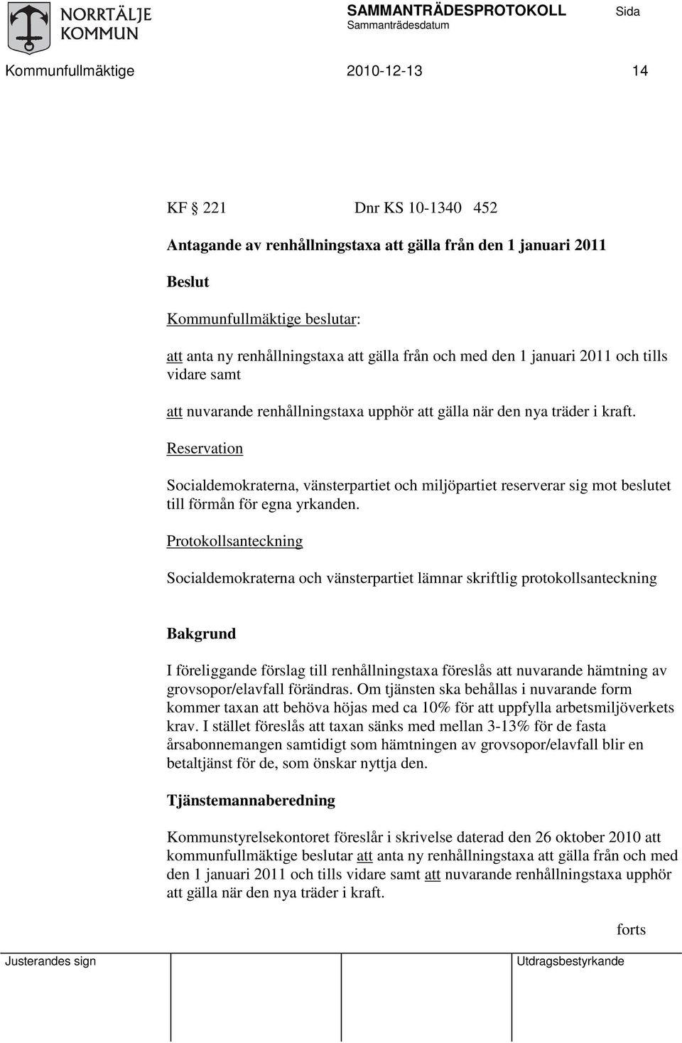 Reservation Socialdemokraterna, vänsterpartiet och miljöpartiet reserverar sig mot beslutet till förmån för egna yrkanden.