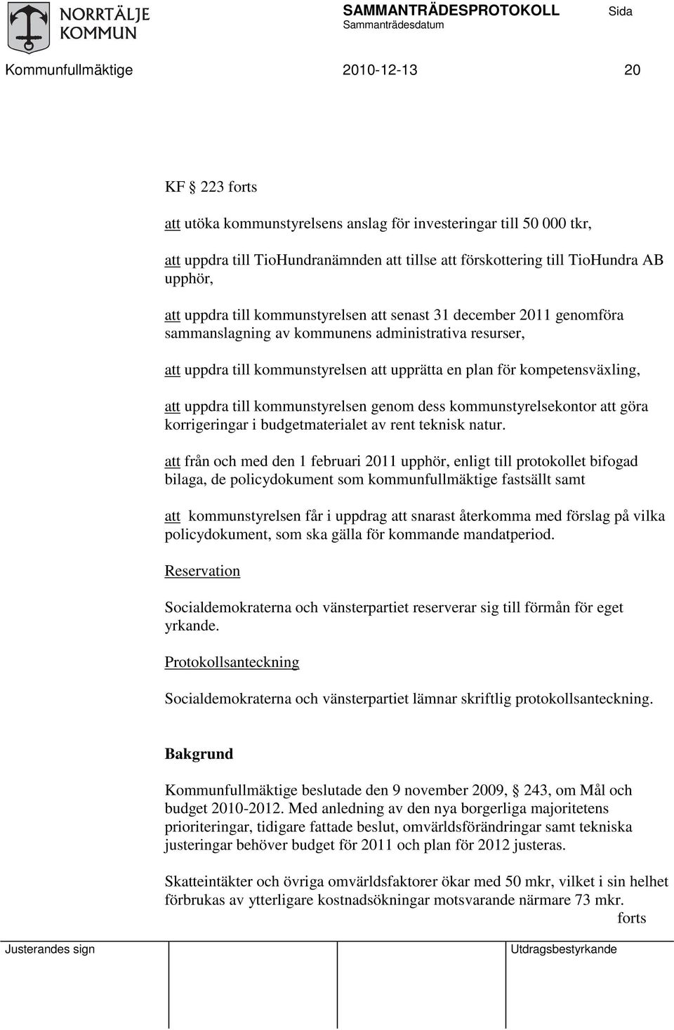 kompetensväxling, att uppdra till kommunstyrelsen genom dess kommunstyrelsekontor att göra korrigeringar i budgetmaterialet av rent teknisk natur.