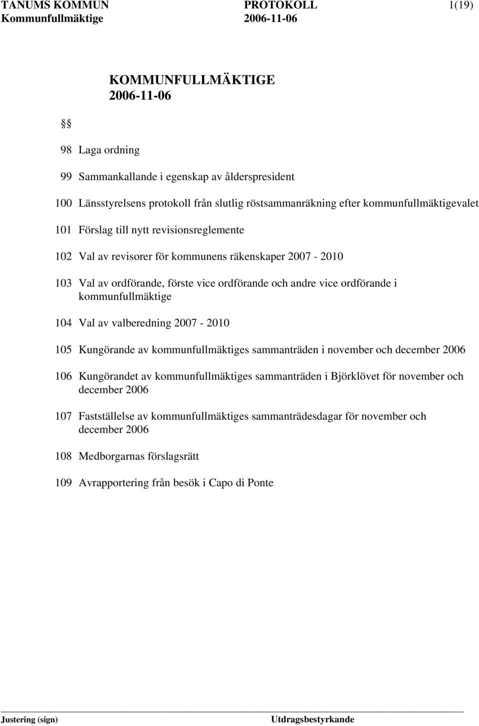 ordförande i kommunfullmäktige 104 Val av valberedning 2007-2010 105 Kungörande av kommunfullmäktiges sammanträden i november och december 2006 106 Kungörandet av kommunfullmäktiges