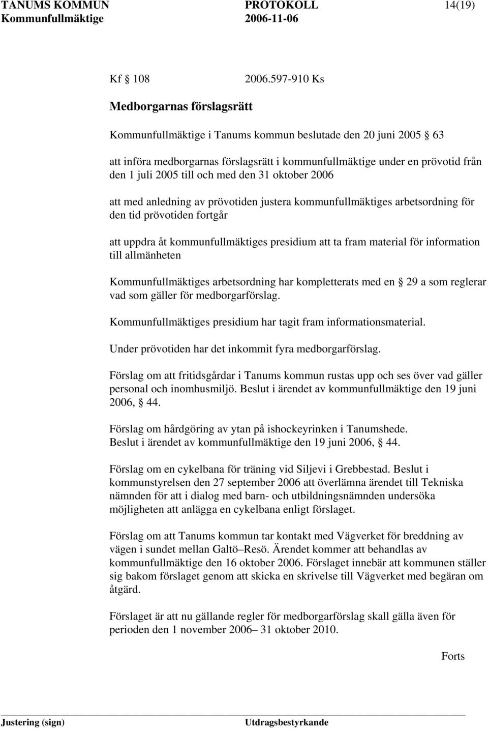 till och med den 31 oktober 2006 att med anledning av prövotiden justera kommunfullmäktiges arbetsordning för den tid prövotiden fortgår att uppdra åt kommunfullmäktiges presidium att ta fram