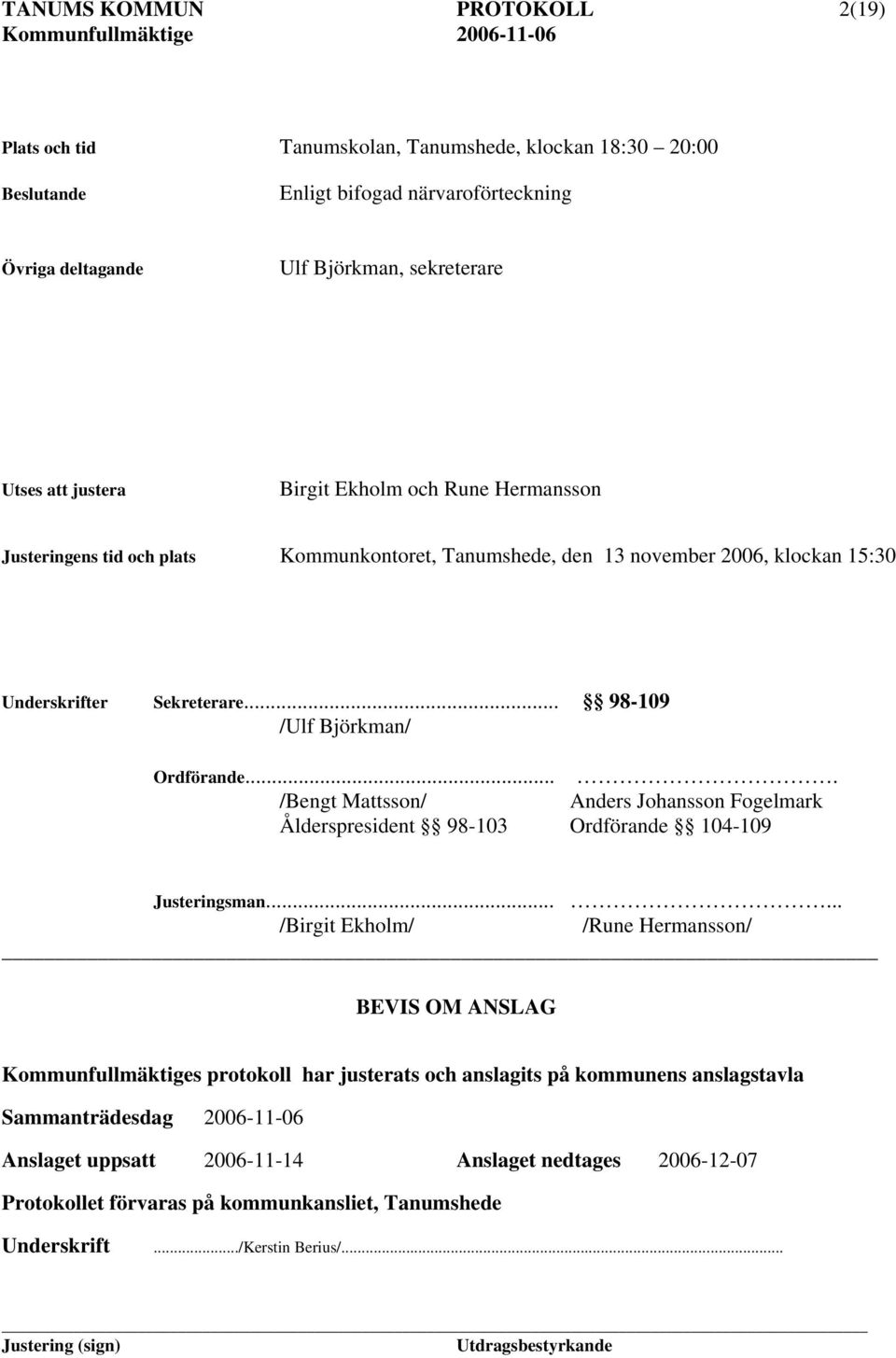 ... /Bengt Mattsson/ Anders Johansson Fogelmark Ålderspresident 98-103 Ordförande 104-109 Justeringsman.