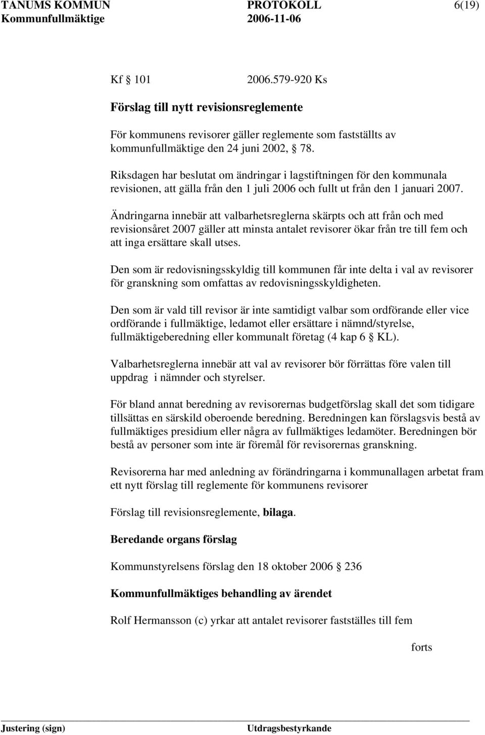 Ändringarna innebär att valbarhetsreglerna skärpts och att från och med revisionsåret 2007 gäller att minsta antalet revisorer ökar från tre till fem och att inga ersättare skall utses.