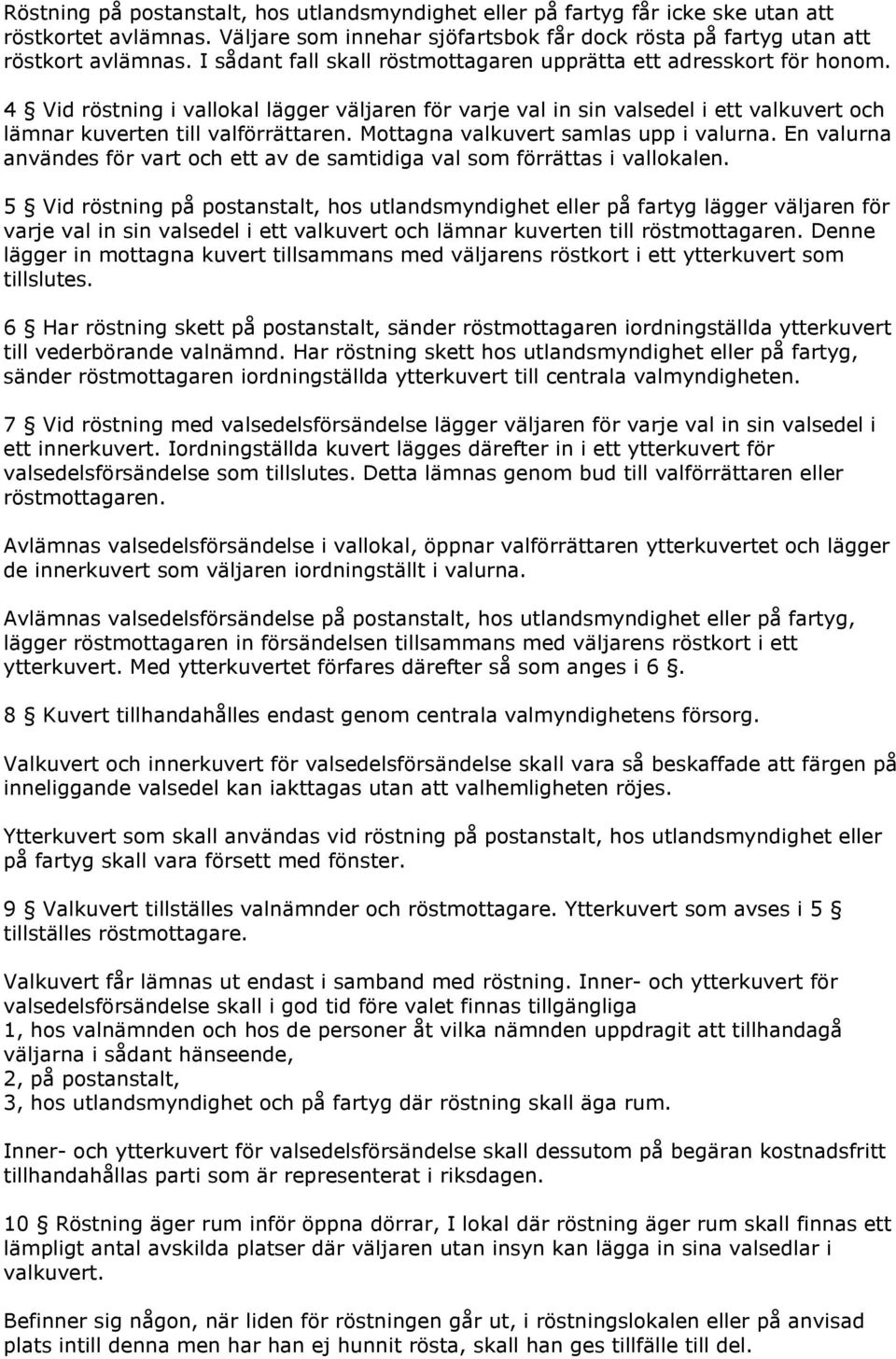 Mottagna valkuvert samlas upp i valurna. En valurna användes för vart och ett av de samtidiga val som förrättas i vallokalen.