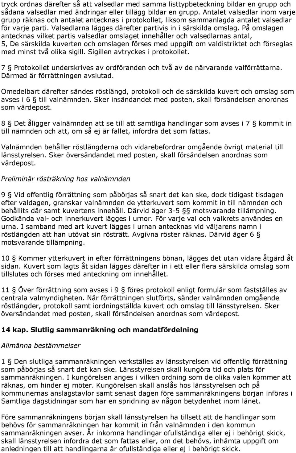 På omslagen antecknas vilket partis valsedlar omslaget innehåller och valsedlarnas antal, 5, De särskilda kuverten och omslagen förses med uppgift om valdistriktet och förseglas med minst två olika