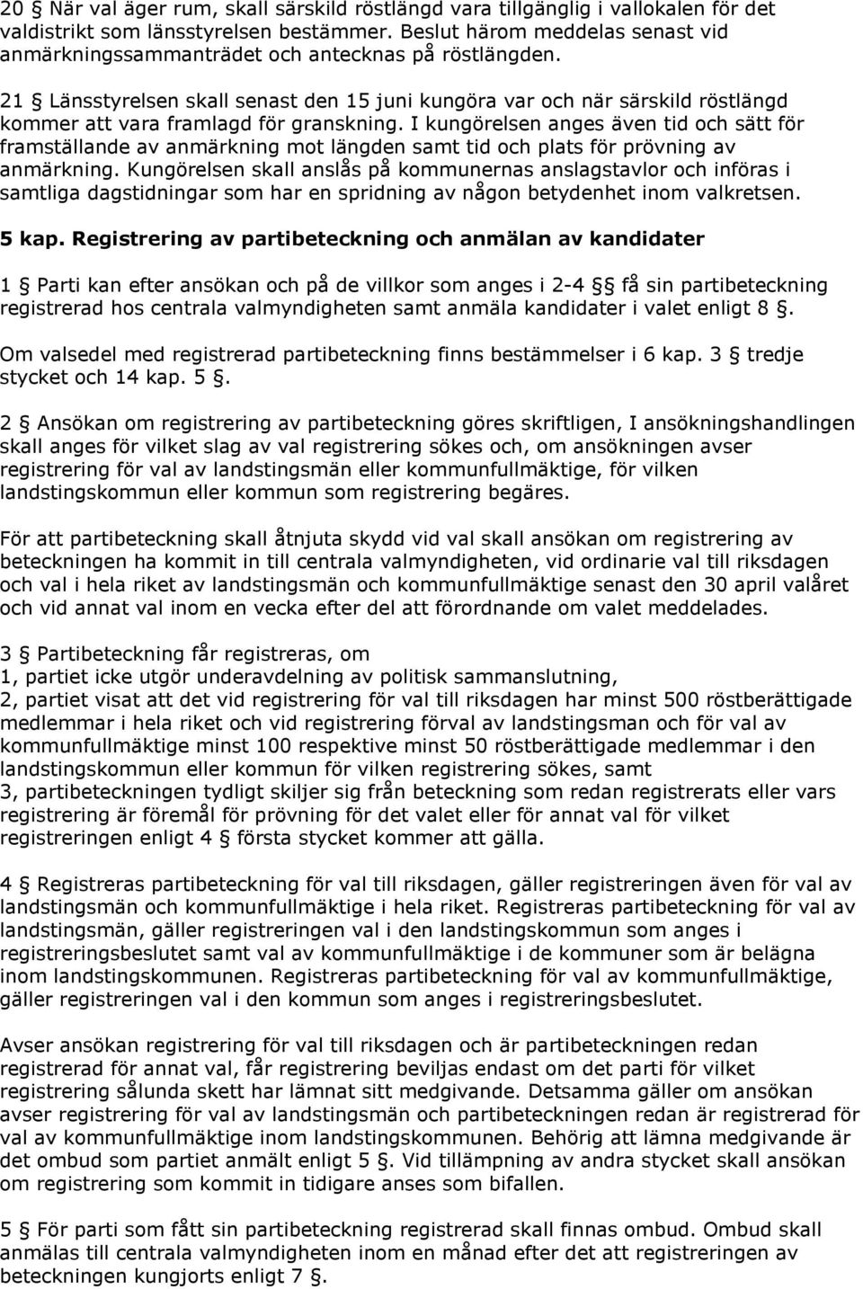 21 Länsstyrelsen skall senast den 15 juni kungöra var och när särskild röstlängd kommer att vara framlagd för granskning.