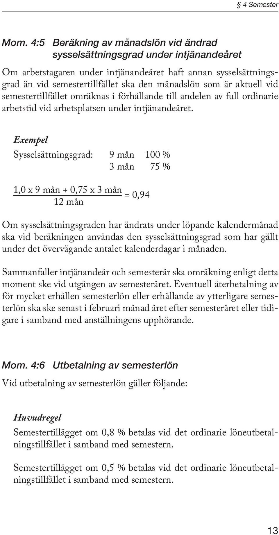 aktuell vid semestertillfället omräknas i förhållande till andelen av full ordinarie arbetstid vid arbetsplatsen under intjänandeåret.