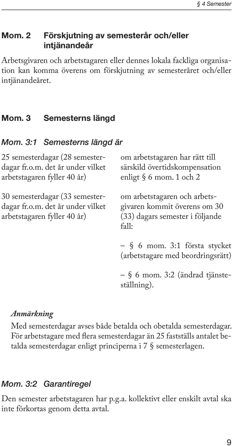 intjänandeåret. Mom. 3 Semesterns längd Mom. 3:1 Semesterns längd är 25 semesterdagar (28 semester- om arbetstagaren har rätt till dagar fr.o.m. det år under vilket särskild övertidskompensation arbetstagaren fyller 40 år) enligt 6 mom.