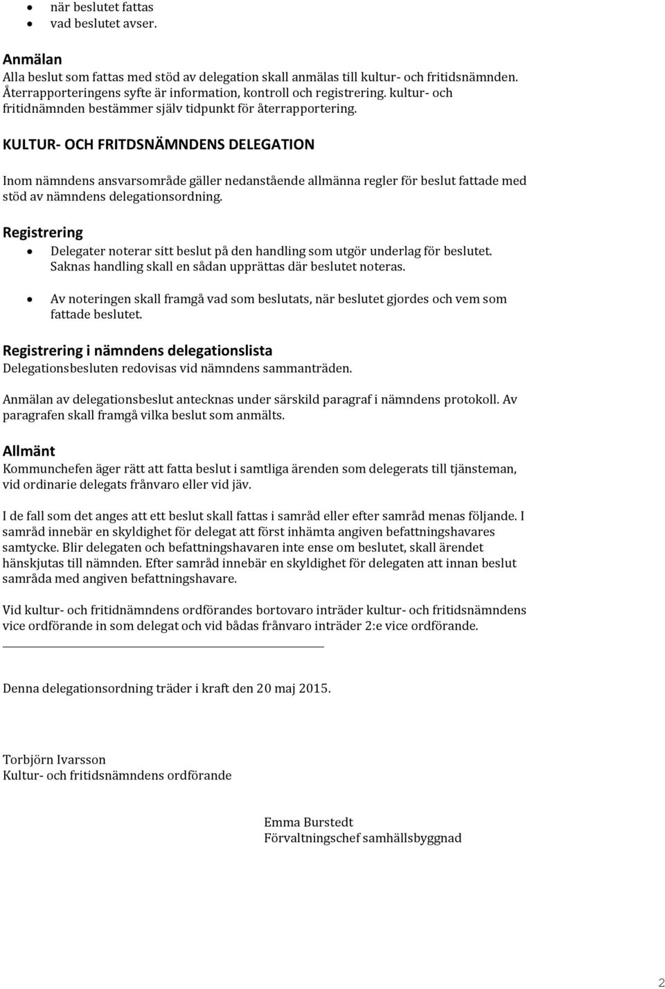 KULTUR- OCH FRITDSNÄMNDENS DELEGATION Inom nämndens ansvarsområde gäller nedanstående allmänna regler för beslut fattade med stöd av nämndens delegationsordning.