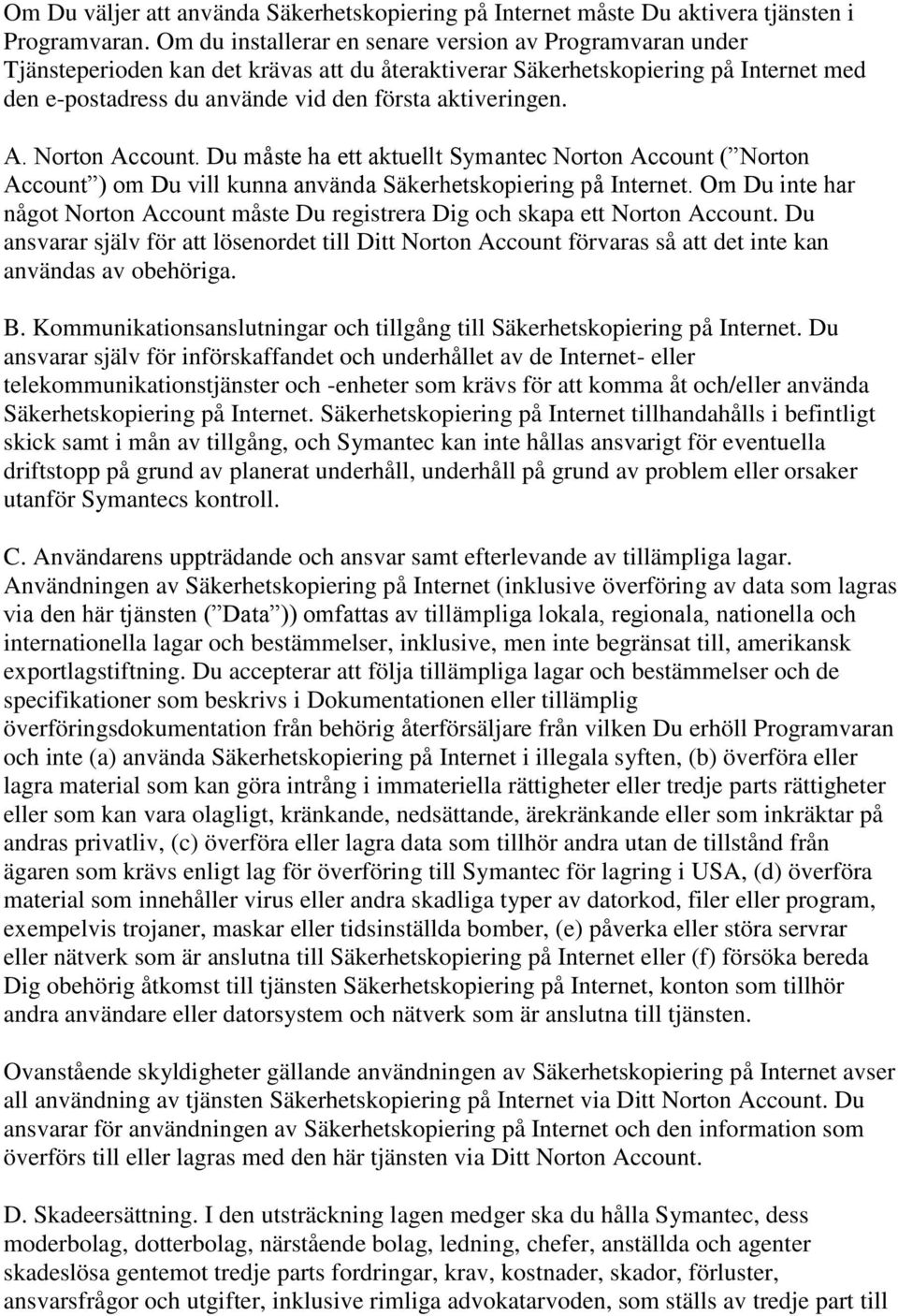 aktiveringen. A. Norton Account. Du måste ha ett aktuellt Symantec Norton Account ( Norton Account ) om Du vill kunna använda Säkerhetskopiering på Internet.