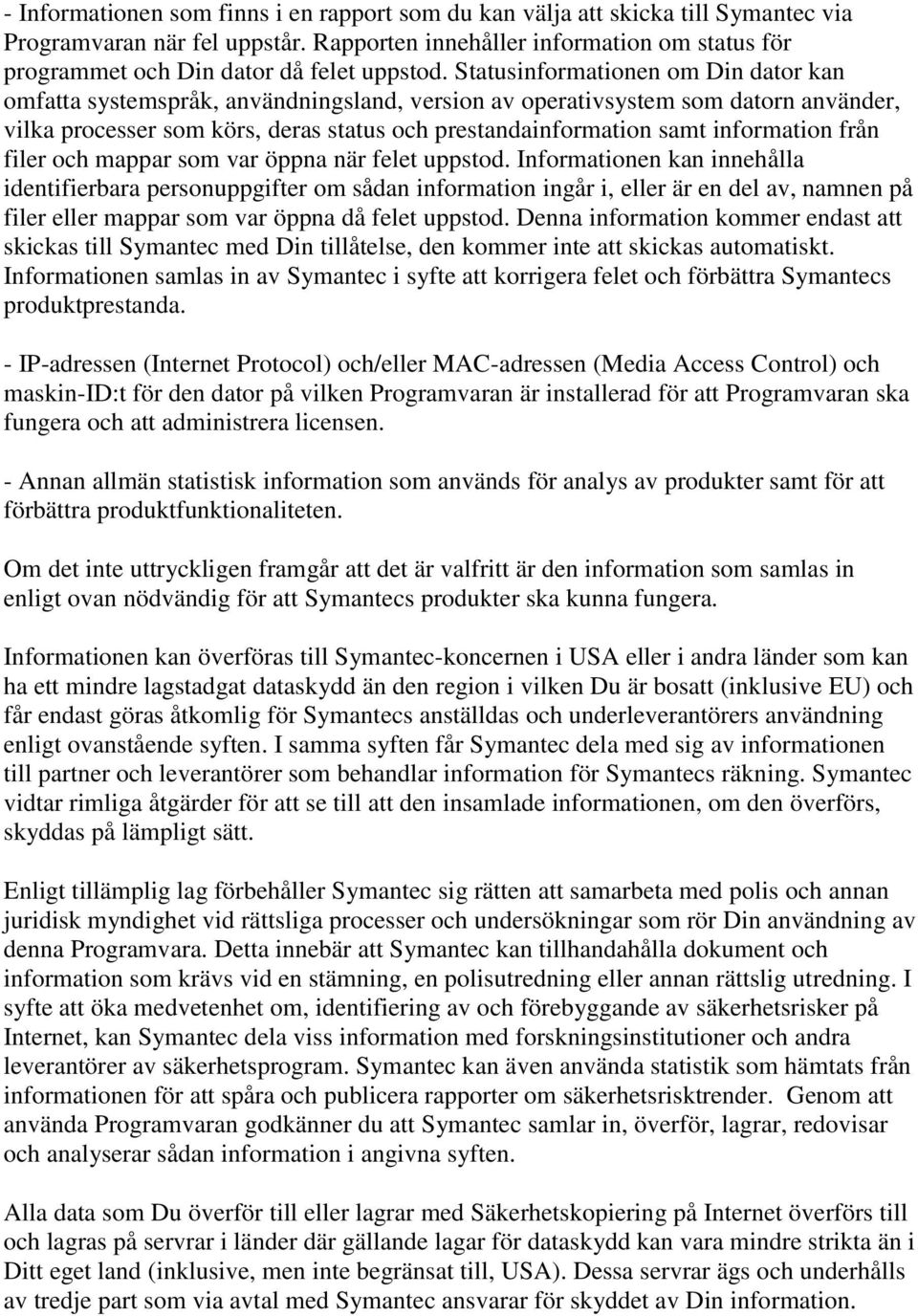 Statusinformationen om Din dator kan omfatta systemspråk, användningsland, version av operativsystem som datorn använder, vilka processer som körs, deras status och prestandainformation samt